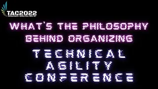Technical Agility Conference - The philosophy behind organizing it!