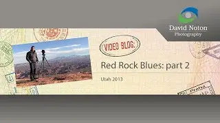 David Noton Photography: Video Blog, Issue  - Utah VideoBlog p2