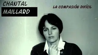 CHANTAL MAILLARD - LA COMPASIÓN DIFÍCIL
