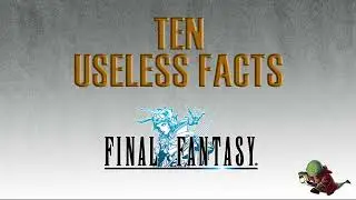 TOP 10 USELESS FACTS ABOUT FINAL FANTASY I