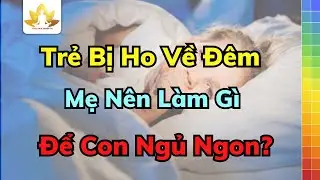 Trẻ Bị Ho Về Đêm, Mẹ Nên Làm Gì Để Con Ngủ Ngon