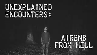 Unexplained Encounters: Airbnb From Hell