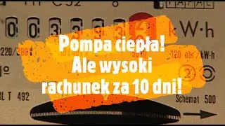 Pompa ciepła! Ale wysoki rachunek za 10 dni.