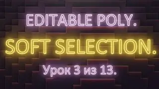 2. 3. 3Ds Max. Editable poly. Вкладка Soft Selection. Урок 3. Часть 2.