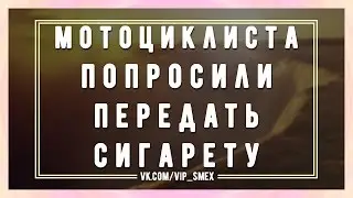 Мотоциклиста попросили передать сигарету
