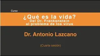 Antonio Lazcano ¿Qué es la vida?: Del doctor Frankenstein al problema de los virus (Sesión 4/5)