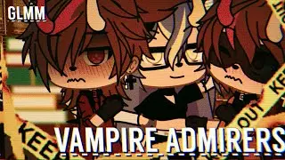 ✰ VAMPIRE ADMIRERS ✰ GLMM ✰