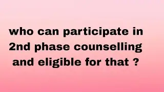 who can participate in 2nd phase counselling and eligible for that ?