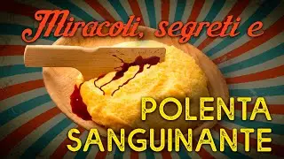 Miracoli, misteri e polenta sanguinante