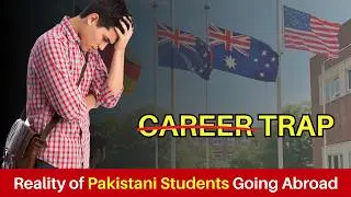 Career Trap: The Harsh Reality for Pakistani Students Going Abroad
