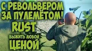 RUST ВЫЖИТЬ ЛЮБОЙ ЦЕНОЙ [РЕВОЛЬВЕР = ПУЛЕМЕТ]