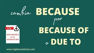 Cambia BECAUSE por BECAUSE OF y DUE TO y demuestra cuánto inglés sabes