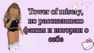 ИГРАЮ В TOWER OF MISERY, но при падении рассказываю ИСТОРИИ И ФАКТЫ ОБО МНЕ//•🤍👳🏾‍♀️
