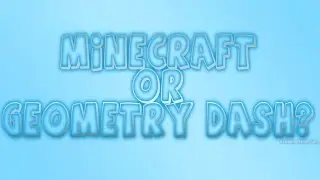 Minecraft or Geometry Dash?
