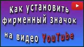 Как установить фирменный значок на видео YouTube