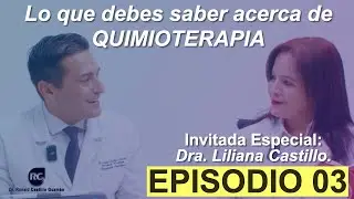 MITOS Y REALIDADES ACERCA DE LA QUIMIOTERAPIA. INVITADA DRA. LILIANA CASTILLO. EP 03.
