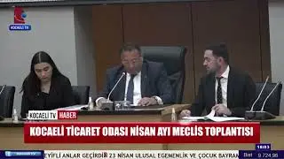 24 KOCAELİ TİCARET ODASI NİSAN AYI MECLİSİ