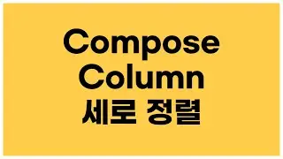 [안드로이드 코틀린] Compose 레이아웃 - Column 세로 정렬하는 방법