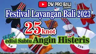 ANGIN HISTERIS 25 KNOT DI FESTIVAL LAYANGAN BALI 2023 | PADANGGALAK EDISI SABTU 22 JULI 2023