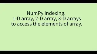 Numpy indexing on 1D array, 2D array,  3D array to access the elements of array.