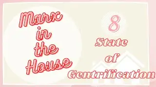 Ep 8: The State of Gentrification || Marx in the House