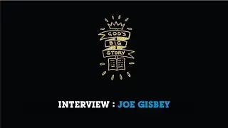 God's Big Story: interview Joe Gisbey