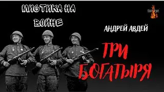 Мистика на Войне :ТРИ БОГАТЫРЯ (автор: Андрей Авдей)