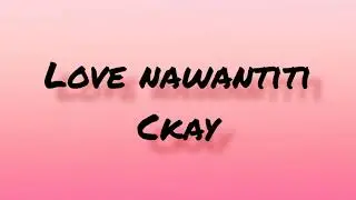 Ckay-Love Nawantiti(Lyrics)