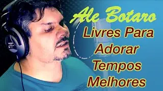 Ale Botaro - Livres Para Adorar -Tempos Melhores