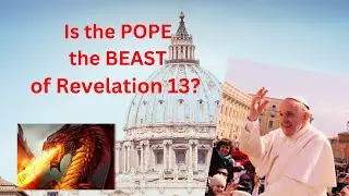 IS THE POPE THE BEAST of Revelation 13?