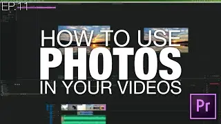 Learn to Edit Videos with Adobe Premiere Pro | EP.11 HOW TO USE PHOTOS IN YOUR VIDEOS