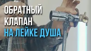 Обратный клапан на лейке душа. Почему важно его устанавливать?