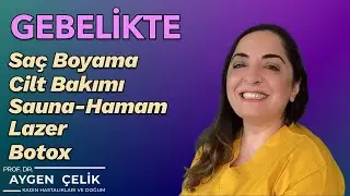 Gebelikte Saç Boyama-Cilt Bakımı-Sauna-Hamam-Lazer Epilasyon-Botoks -Adım Adım Gebelik