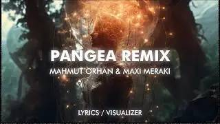 Mahmut Orhan x Nathan Nicholson - Pangea (Maxi Meraki Remix) (Lyrics / Visualizer)