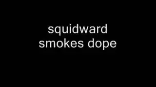 SQUIDWARD SMOKES DOPE