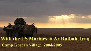 With the US Marines at Ar Rutbah, Iraq: Operation Iraqi Freedom, Camp Korean Village, 2004-2005