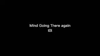 mind going there again lol