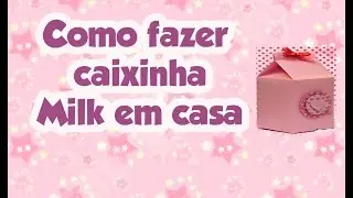 Tutorial #3 Como fazer Caixinha milk em casa