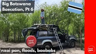 Big Botswana Baecation, Pt 6: Nxai Pan National Park - Floods and Baines' Baobabs (Overlanding)