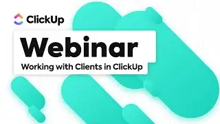 How to Work with Clients in ClickUp Webinar