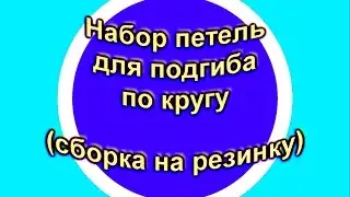Набор петель для кругового края с подгибом 