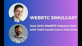 WebRTC Simulcast (WebRTC Industry Chat with Tsahi Levent-Levi and Arin Sime)