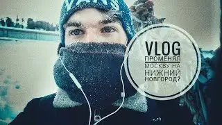 VLOG || Променял Москву на Нижний Новгород?