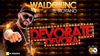 Waldokinc el Troyano- Devorate Devora