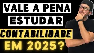 VALE A PENA ESTUDAR CONTABILIDADE EM 2025??