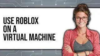 How To Use Roblox On A Virtual Machine 2025 - Easy Guide