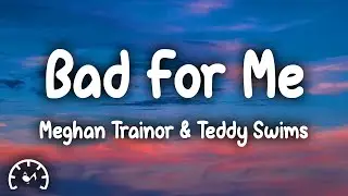 Meghan Trainor - Bad For Me (Lyrics) ft. Teddy Swims