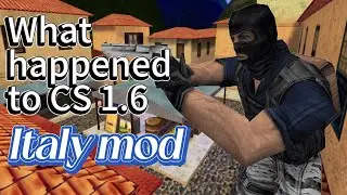 What happened to CS go 1.6, Italy mod