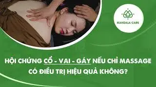 Hội chứng cổ - vai - gáy nếu chỉ massage có điều trị hiệu quả không?