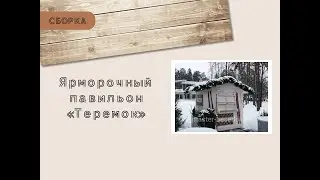 ЯРМАРОЧНЫЙ ПАВИЛЬОН ТЕРЕМОК. Сборка - 3 этап (завершающий)